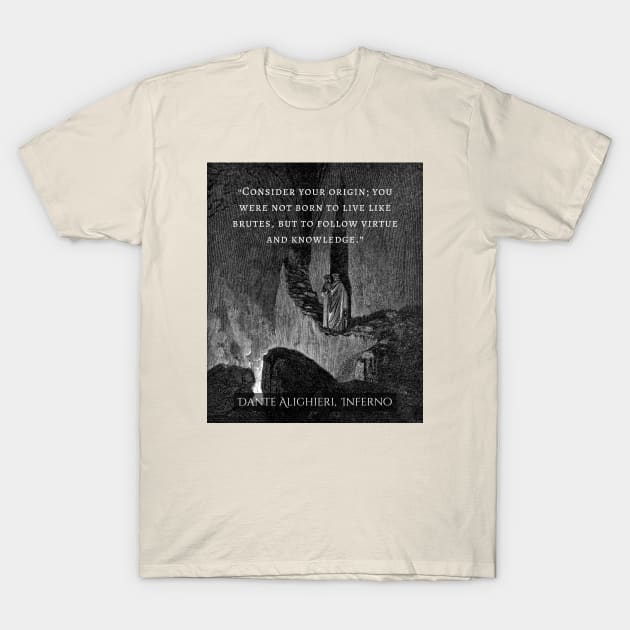 Dante Alighieri quote: Consider your origin. You were not born to live like brutes but to follow virtue and knowledge. T-Shirt by artbleed